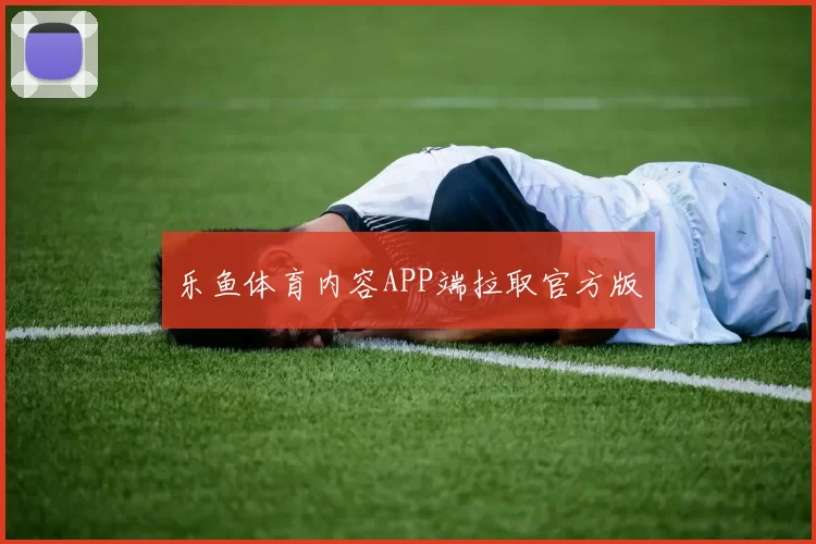 乐鱼体育内容APP端拉取官方版