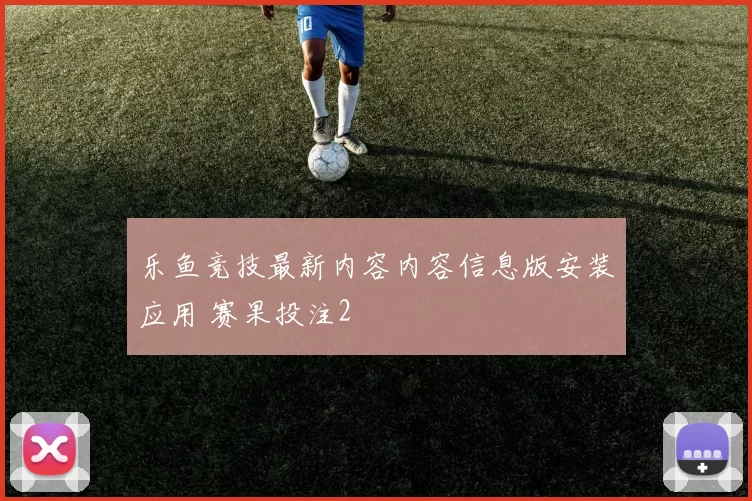 乐鱼竞技最新内容内容信息版安装应用 赛果投注2
