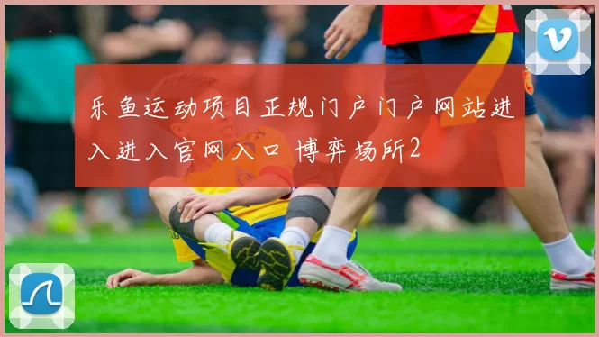 乐鱼运动项目正规门户门户网站进入进入官网入口 博弈场所2