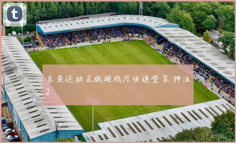 乐鱼运动正版游戏厅快速登录 押注2