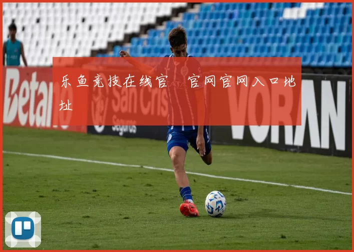 乐鱼竞技在线官網官网官网入口地址