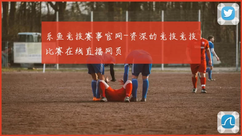 乐鱼竞技赛事官网-资深的竞技竞技比赛在线直播网页