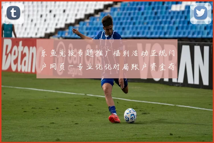 乐鱼竞技专题推广福利活动正规门户网页 - 专业化化对局账户资金存入奖金福利专题充值优惠活动在线在线即时播报游戏场 乐透2