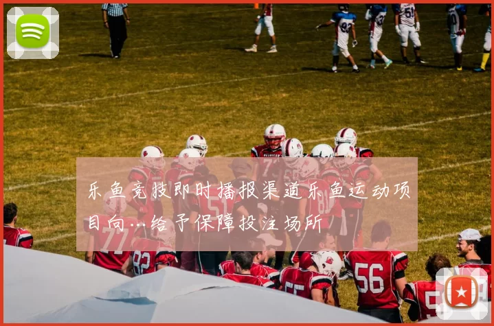 乐鱼竞技即时播报渠道乐鱼运动项目向…给予保障投注场所