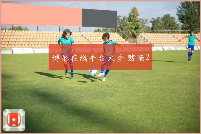 博彩在线平台大全 赌场2