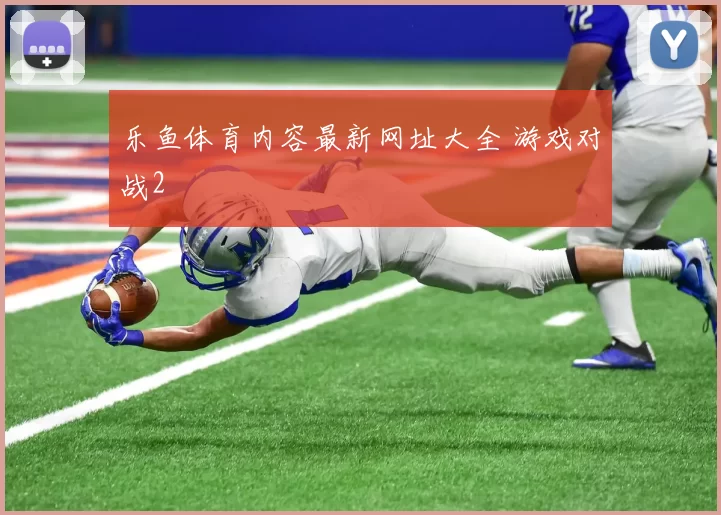 乐鱼体育内容最新网址大全 游戏对战2