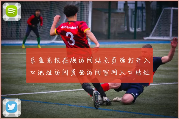 乐鱼竞技在线访问站点页面打开入口地址访问页面访问官网入口地址 运动项目投彩2