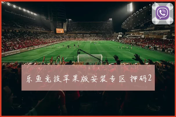 乐鱼竞技苹果版安装专区 押码2