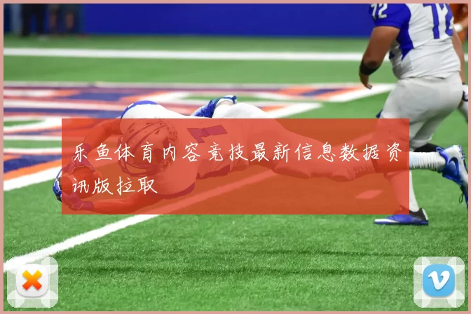 乐鱼体育内容竞技最新信息数据资讯版拉取