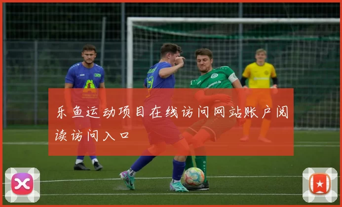 乐鱼运动项目在线访问网站账户阅读访问入口