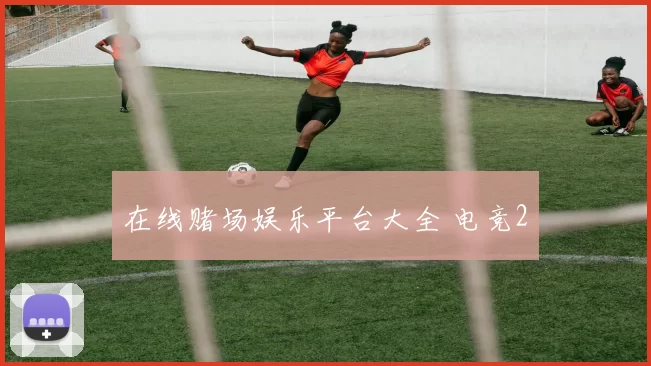 在线赌场娱乐平台大全 电竞2