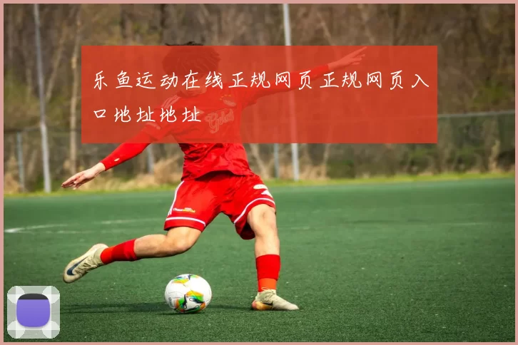 乐鱼运动在线正规网页正规网页入口地址地址