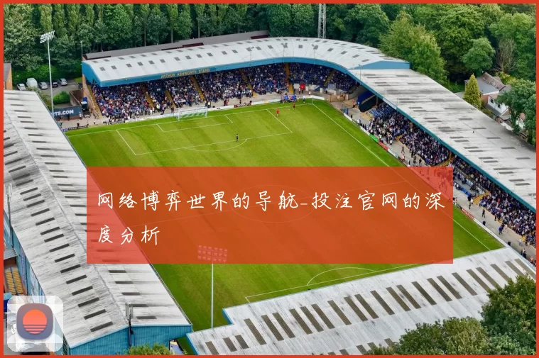 网络博弈世界的导航_投注官网的深度分析